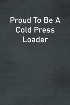 Paperback Proud To Be A Cold Press Loader: Lined Notebook For Men, Women And Co Workers Book