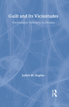 Hardcover Guilt and Its Vicissitudes: Psychoanalytic Reflections on Morality Book