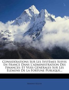 Paperback Considerations Sur Les Systemes Suivis En France Dans L'Administration Des Finances: Et Vues Generales Sur Les Elemens de La Fortune Publique... [French] Book