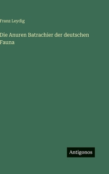 Die Anuren Batrachier der deutschen Fauna