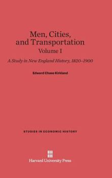 Hardcover Men, Cities and Transportation: A Study in New England History, 1820-1900, Volume I Book