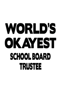Paperback World's Okayest School Board Trustee: Unique School Board Trustee Notebook, Journal Gift, Diary, Doodle Gift or Notebook - 6 x 9 Compact Size- 109 Bla Book