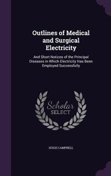 Hardcover Outlines of Medical and Surgical Electricity: And Short Notices of the Principal Diseases in Which Electricity Has Been Employed Successfully Book