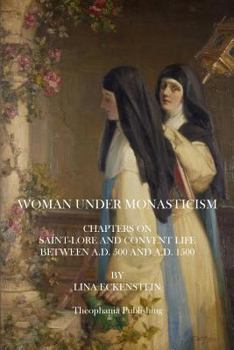 Paperback Woman Under Monasticism: Chapters On Saint-Lore And Convent Life Between A.D. 500 And A.D. 1500 Book