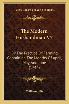 Paperback The Modern Husbandman V7: Or The Practice Of Farming, Containing The Months Of April, May, And June (1744) Book