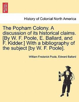 Paperback The Popham Colony. a Discussion of Its Historical Claims. [By W. F. Poole, E. Ballard, and F. Kidder.] with a Bibliography of the Subject [By W. F. Po Book