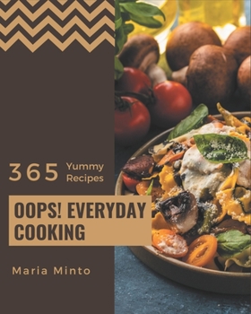 Paperback Oops! 365 Yummy Everyday Cooking Recipes: Yummy Everyday Cooking Cookbook - Your Best Friend Forever Book
