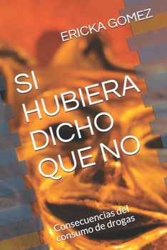 Paperback Si Hubiera Dicho Que No: Consecuencias del consumo de drogas [Spanish] Book