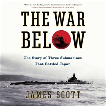 The War Below: The Story of Three Submarines That Battled Japan