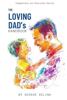 Paperback The Loving Dad's Handbook: Raise Them Like Your Life Depends On It Book