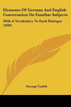 Paperback Elements Of German And English Conversation On Familiar Subjects: With A Vocabulary To Each Dialogue (1849) Book