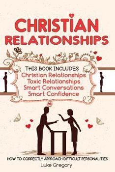 Paperback Christian Relationships: Living Around Toxic Relationships and Difficult Personalities With Conversation Tactics And Self Confidence (This Book