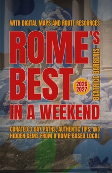 Rome's Best In A Weekend: Curated 3-Day Paths, Authentic Tips, and Hidden Gems from a Rome-based Local - With Digital Maps and Route Resources - 2026–2027 (The Calm Living Series)