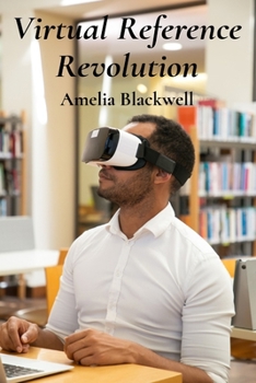 Paperback Virtual Reference Revolution: Integrating Virtual And Augmented Reality For Enhancing Library Services Book
