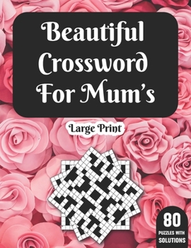 Beautiful Crossword For Mum's: Hours Of Fun With Mum’s Crossword Game With Large Print 80 Puzzles And Solutions| A Great Gift For adult Women