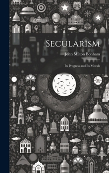 Hardcover Secularism: Its Progress and Its Morals Book