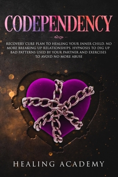 Paperback Codependency: Recovery Cure Plan to Healing Your Inner Child. No More Breaking Up Relationships. Hypnosis to Dig Up Bad Patterns Use Book