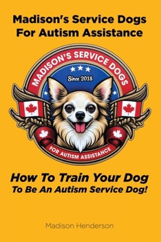 Madison's Service Dogs For Autism Assistance: How To Train Your Dog To Be An Autism Service Dog!