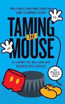 Hardcover Taming the Mouse: How a Small Hong Kong Theme Park Came to Dominate Disney Book