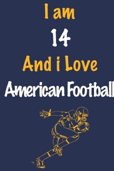 Paperback I am 14 And i Love American Football: Journal for American Football Lovers, Birthday Gift for 14 Year Old Boys and Girls who likes Ball Sports, Christ Book