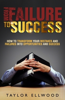 Paperback From Failure To Success: How to Transform your Mistakes and Failures into Opportunities and Success Book