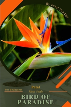 Paperback Bird of Paradise: Prodigy Petal, Plant Guide Book
