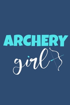 Archery Girl: Blank Lined Notebook Journal: Archery Gift for Archer Bowman Shooter For Women Men Girls Boys Him Her 6x9 | 110 Blank  Pages | Plain White Paper | Soft Cover Book