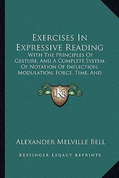 Paperback Exercises In Expressive Reading: With The Principles Of Gesture, And A Complete System Of Notation Of Inflection, Modulation, Force, Time, And Gesticu Book