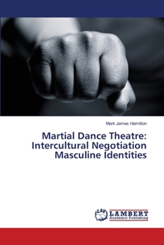 Paperback Martial Dance Theatre: Intercultural Negotiation Masculine Identities Book