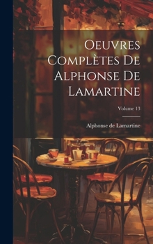 Hardcover Oeuvres complètes de Alphonse de Lamartine; Volume 13 [French] Book