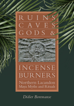 Hardcover Ruins, Caves, Gods, and Incense Burners: Northern Lacandon Maya Myths and Rituals Book