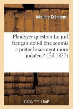 Paperback Plaidoyer Sur Cette Question Le Juif Français Doit-Il Être Soumis À Prêter Le Serment More Judaïco ? [French] Book