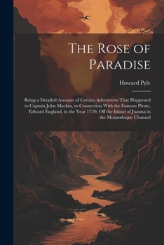 The Rose of Paradise: Being a Detailed Account of Certain Adventures That Happened to Captain John Mackra, in Connection With the Famous Pirate, ... Island of Juanna in the Mozambique Channel