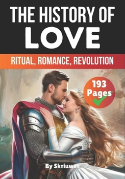 Paperback The History of Love: Ritual, Romance, Revolution Book