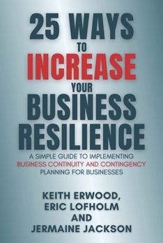 Paperback 25 Ways to Increase Your Business Resilience: A Simple Guide to Implementing Business Continuity and Contingency Planning for Businesses Book