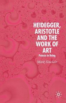 Paperback Heidegger, Aristotle and the Work of Art: Poeisis in Being Book