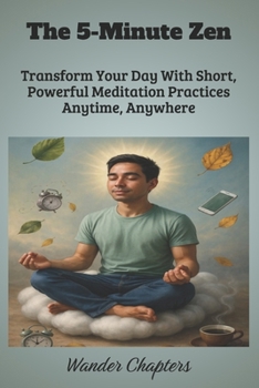 Paperback The 5-Minute Zen: Transform Your Day With Short, Powerful Meditation Practices Anytime, Anywhere Book
