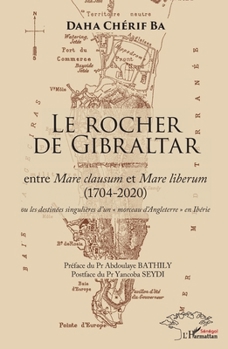 Paperback Le Rocher de Gibraltar: entre Mare clausum et Mare liberum (1704-2020) ou les destinées singulières d'un morceau d'Angleterre en Ibérie [French] Book