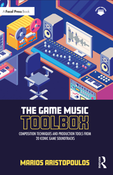 Paperback The Game Music Toolbox: Composition Techniques and Production Tools from 20 Iconic Game Soundtracks Book