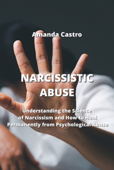 Paperback Narcissistic Abuse: Understanding the Science of Narcissism and How to Heal Permanently from Psychological Abuse Book