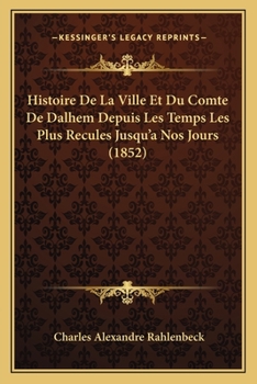 Paperback Histoire De La Ville Et Du Comte De Dalhem Depuis Les Temps Les Plus Recules Jusqu'a Nos Jours (1852) [French] Book