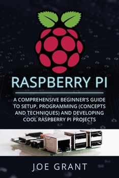 Paperback Raspberry Pi: A Comprehensive Beginner's Guide to Setup, Programming(Concepts and techniques) and Developing Cool Raspberry Pi Proje Book
