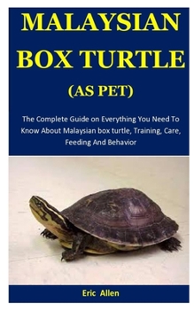 Paperback Malaysian Box Turtle As Pet: The Complete Guide on Everything You Need To Know About Malaysian box turtle, Training, Care, Feeding And Behavior Book