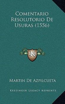 Hardcover Comentario Resolutorio De Usuras (1556) [Spanish] Book