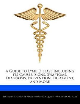 Paperback A Guide to Lyme Disease Including Its Causes, Signs, Symptoms, Diagnosis, Prevention, Treatment, and More Book