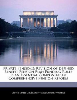 Paperback Private Pensions: Revision of Defined Benefit Pension Plan Funding Rules Is an Essential Component of Comprehensive Pension Reform Book