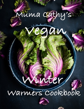 Paperback Muma Cathy's Vegan Winter Warmers Cookbook: Muma Cathy's Vegan Winter Warmers Cookbook: Easy, Tasty, Healthy, Nutritious Plant based Recipes for the w Book