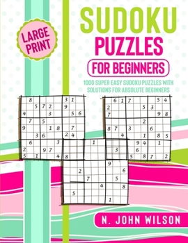 Sudoku Puzzles for Beginners: 1000 Super Easy Sudoku Puzzles with solutions for Absolute Beginners. Large Print