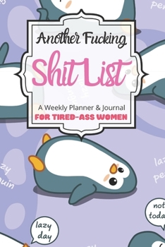 Another Fucking Shit List A Weekly Planner & Journal For Tired-Ass Women: 2020 Funny Swearing Gifts