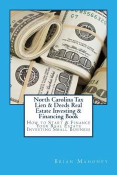 Paperback North Carolina Tax Lien & Deeds Real Estate Investing & Financing Book: How to Start & Finance Your Real Estate Investing Small Business Book